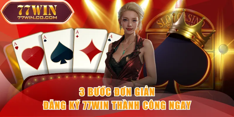 3 bước đơn giản đăng ký 77WIN thành công ngay