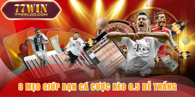 3 mẹo giúp bạn cá cược kèo 0.5 dễ thắng