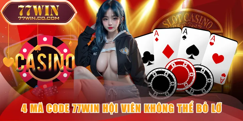 4 mã code 77WIN hội viên không thể bỏ lỡ