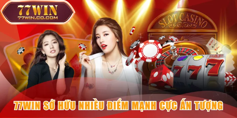 77WIN sở hữu nhiều điểm mạnh cực ấn tượng
