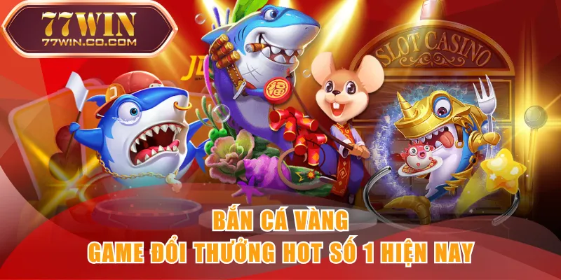 Bắn Cá Vàng - Game đổi thưởng hot số 1 hiện nay