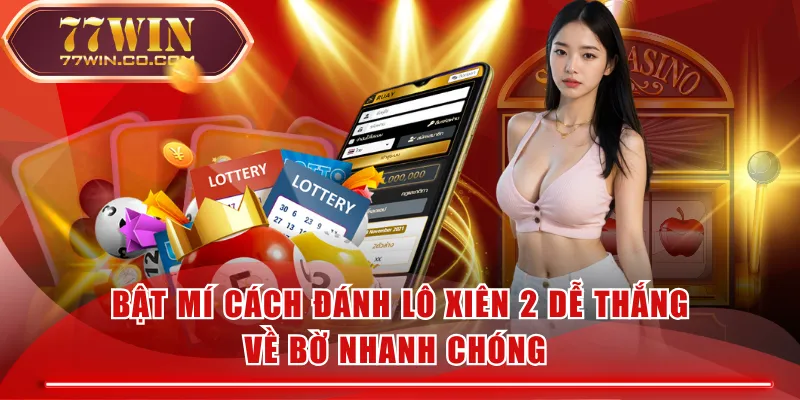 Bật Mí Cách Đánh Lô Xiên 2 Dễ Thắng, Về Bờ Nhanh Chóng