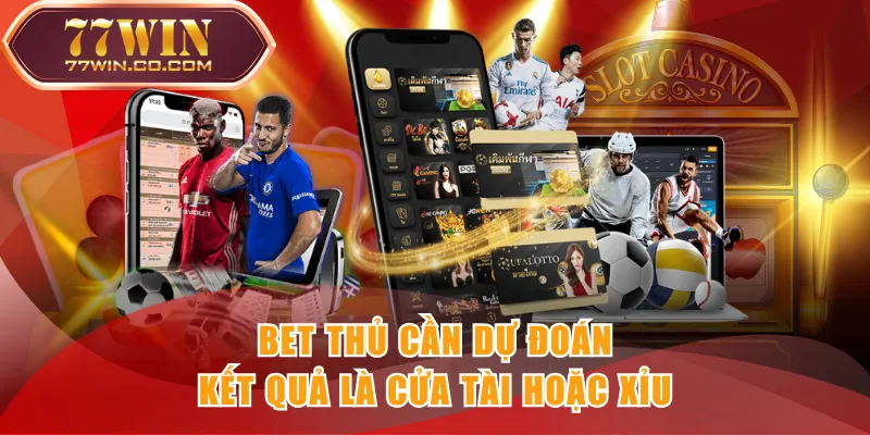 Bet thủ cần dự đoán kết quả là cửa tài hoặc xỉu
