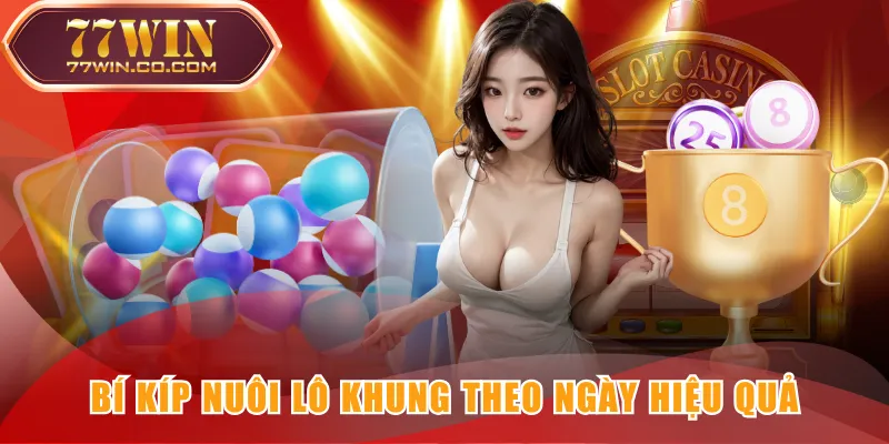 Bí kíp nuôi lô khung theo ngày hiệu quả