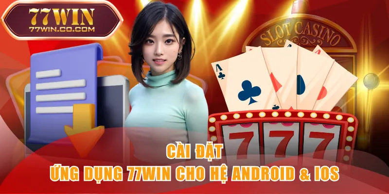 Cài đặt ứng dụng 77WIN cho hệ Android & iOS