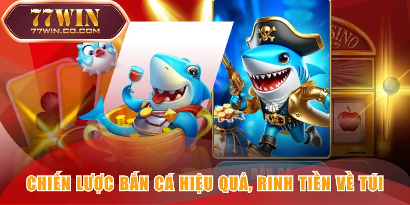 Chiến lược bắn cá hiệu quả, rinh tiền về túi
