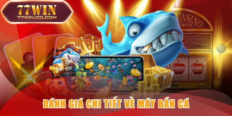 Đánh giá chi tiết về Máy Bắn Cá
