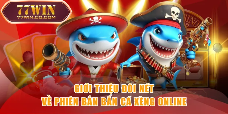 Giới thiệu đôi nét về phiên bản Bắn Cá Xèng online