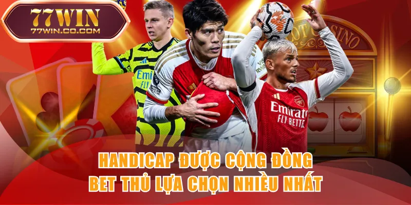Handicap được cộng đồng bet thủ lựa chọn nhiều nhất