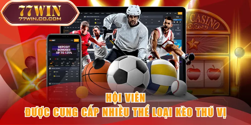 Hội viên được cung cấp nhiều thể loại kèo thú vị