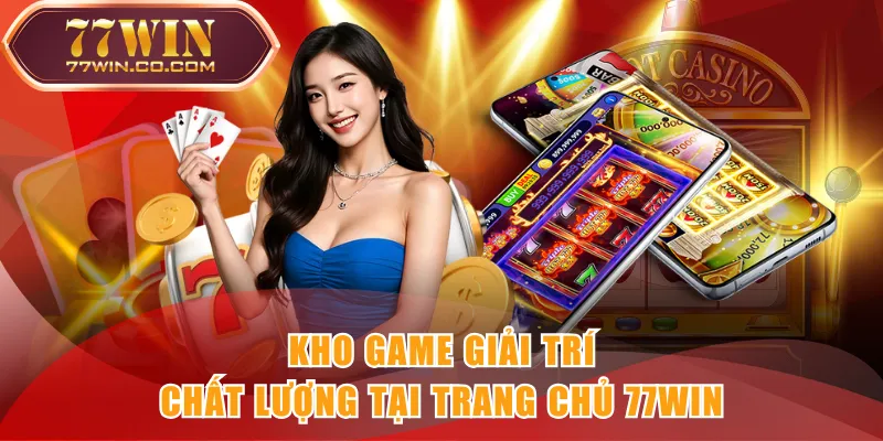 Kho game giải trí chất lượng tại trang chủ 77WIN