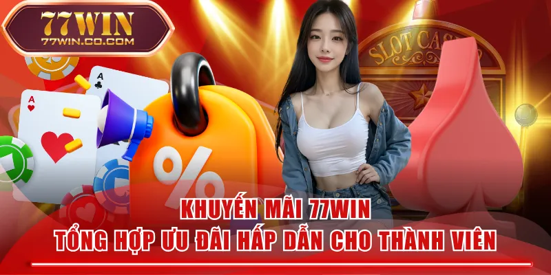 Khuyến Mãi 77WIN | Tổng Hợp Ưu Đãi Hấp Dẫn Cho Thành Viên