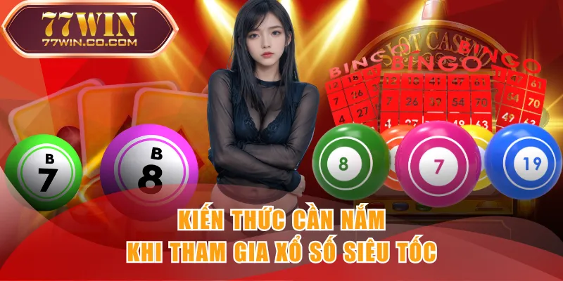 Kiến thức cần nắm khi tham gia xổ số siêu tốc