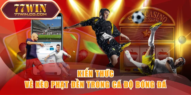 Kiến thức về kèo phạt đền trong cá độ bóng đá