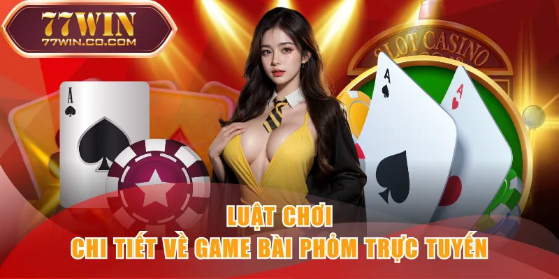 Luật chơi chi tiết về game bài Phỏm trực tuyến
