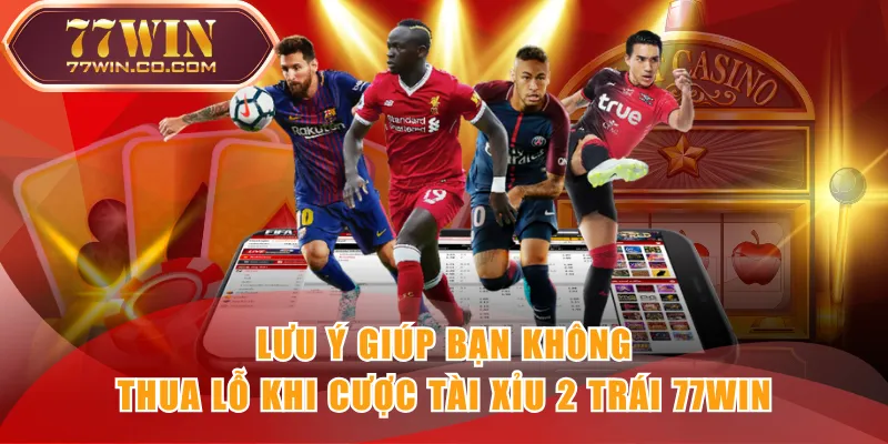 Lưu ý giúp bạn không thua lỗ khi cược tài xỉu 2 trái 77WIN