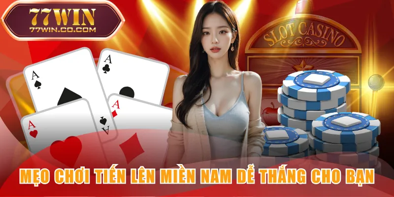 Mẹo chơi Tiến Lên Miền Nam dễ thắng cho bạn
