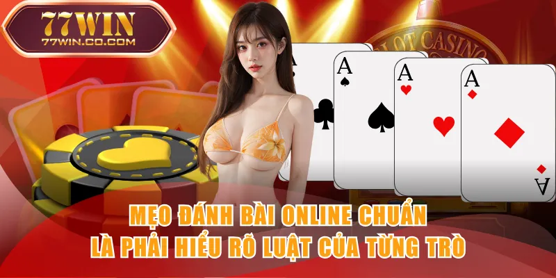 Mẹo đánh bài online chuẩn là phải hiểu rõ luật của từng trò