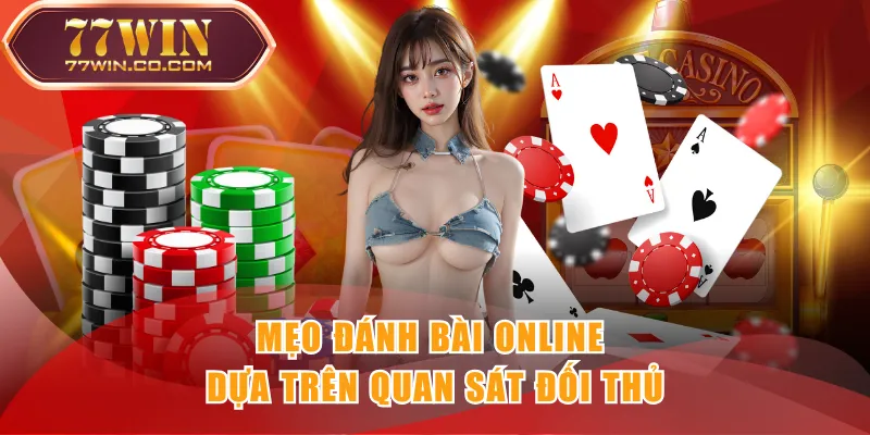Mẹo đánh bài online dựa trên quan sát đối thủ