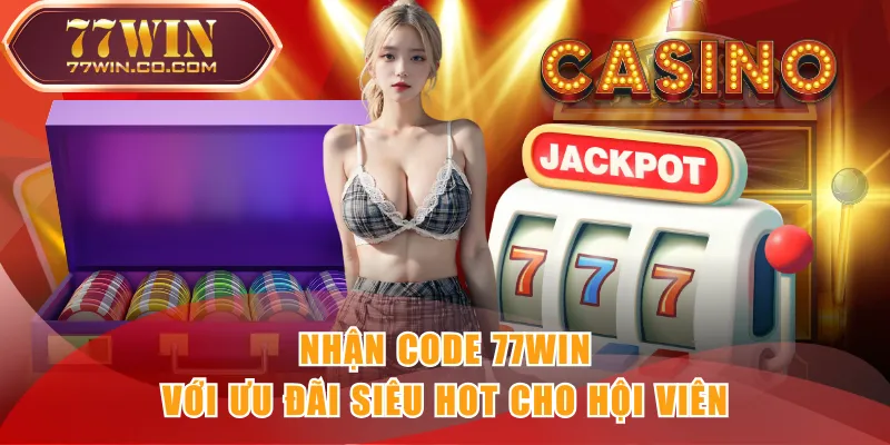Nhận code 77WIN với ưu đãi siêu hot cho hội viên