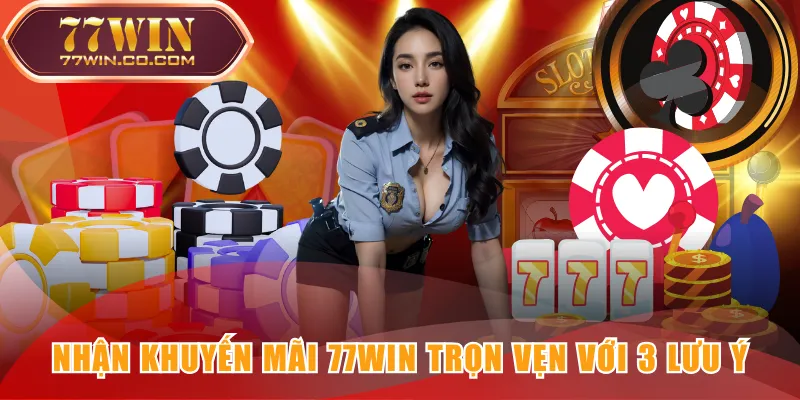 Nhận khuyến mãi 77WIN trọn vẹn với 3 lưu ý