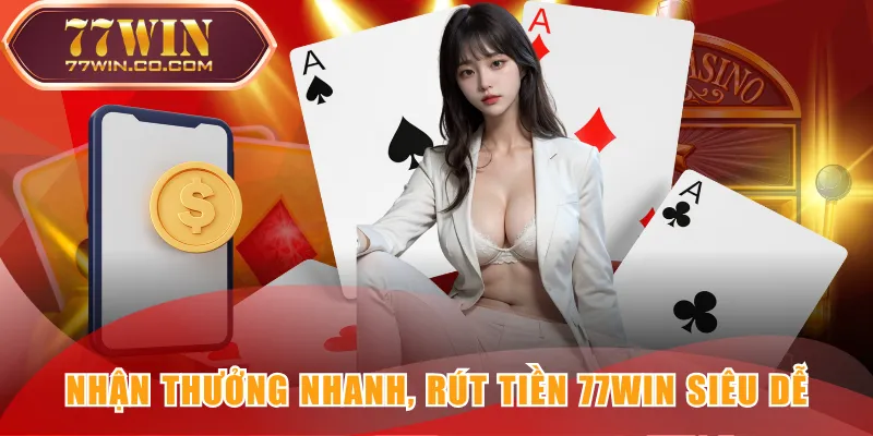 Nhận thưởng nhanh, rút tiền 77WIN siêu dễ