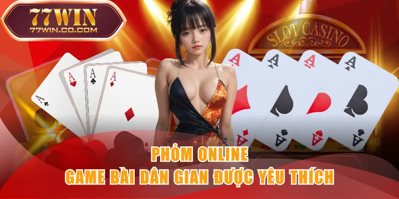 Phỏm Online - game bài dân gian được yêu thích