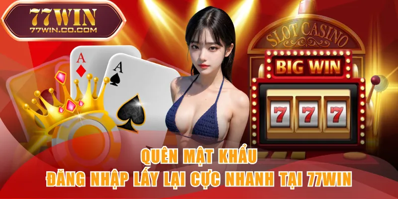 Quên mật khẩu đăng nhập lấy lại cực nhanh tại 77WIN