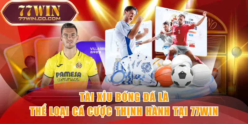 Tài xỉu bóng đá là thể loại cá cược thịnh hành tại 77WIN