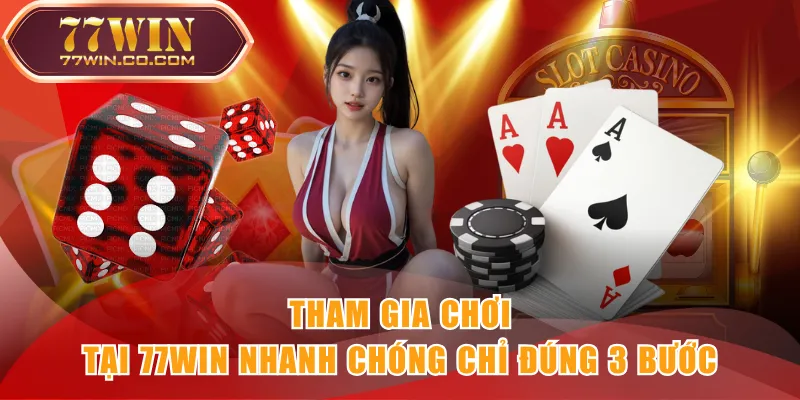 Tham gia chơi tại 77WIN nhanh chóng chỉ đúng 3 bước