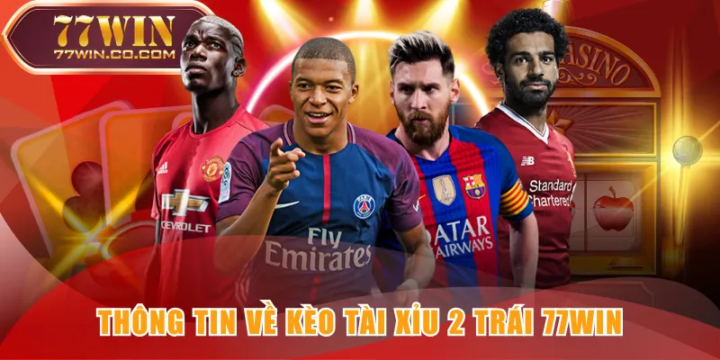 Thông tin về kèo tài xỉu 2 trái 77WIN 
