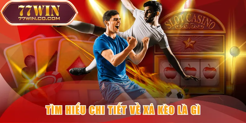 Tìm hiểu chi tiết về xả kèo là gì