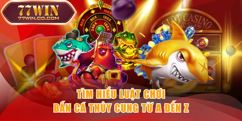 Tìm hiểu luật chơi Bắn Cá Thủy Cung từ A đến Z