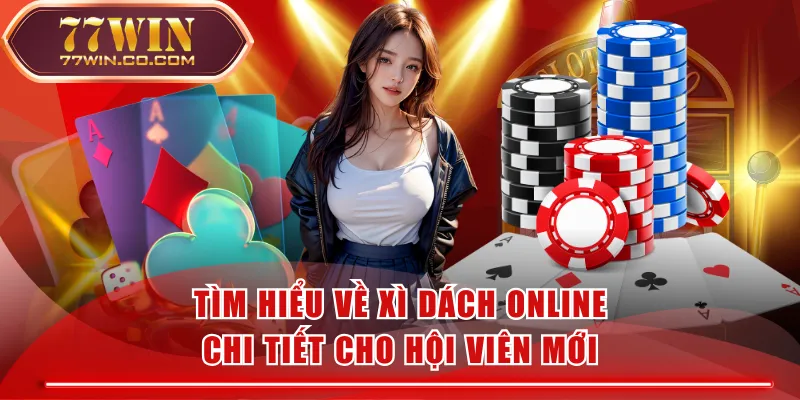 Tìm Hiểu Về Xì Dách Online Chi Tiết Cho Hội Viên Mới