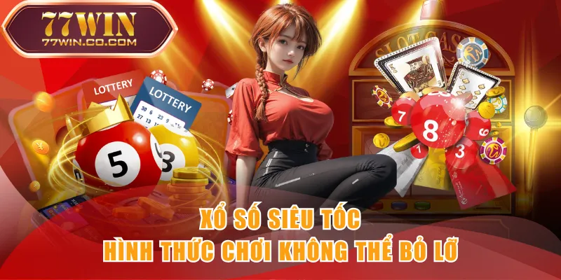 Xổ số siêu tốc - hình thức chơi không thể bỏ lỡ